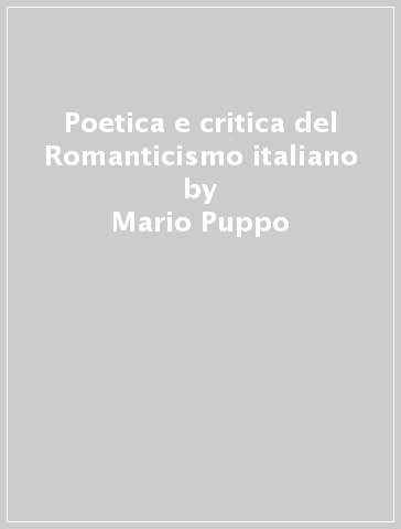 Poetica e critica del Romanticismo italiano - Mario Puppo