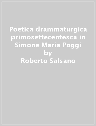 Poetica drammaturgica primosettecentesca in Simone Maria Poggi - Roberto Salsano