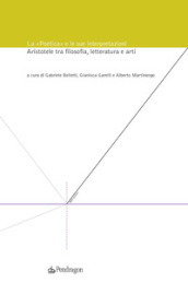 La «Poetica» e le sue interpretazioni. Aristotele tra filosofia, letteratura e arti