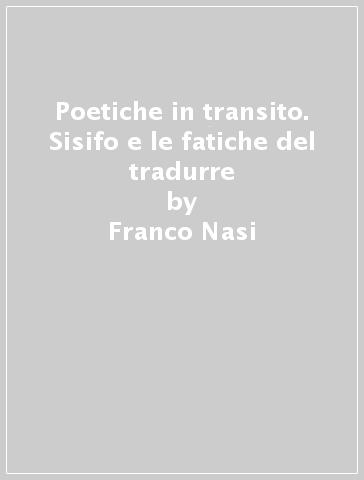Poetiche in transito. Sisifo e le fatiche del tradurre - Franco Nasi