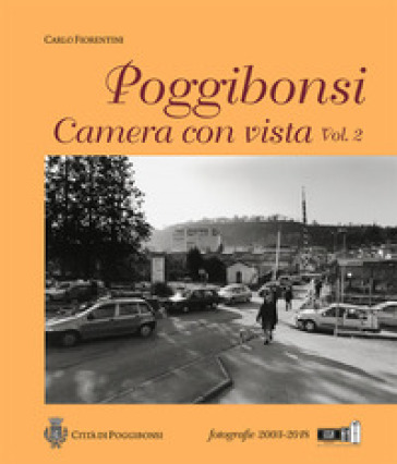 Poggibonsi. Camera con vista. Fotografie 2003-2018 - Carlo Fiorentini