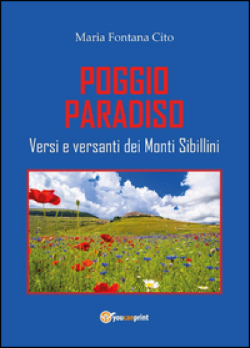 Poggio Paradiso. Versi e versanti dei Monti Sibillini - Maria Fontana Cito