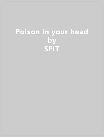 Poison in your head - SPIT