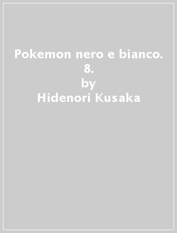 Pokemon nero e bianco. 8. - Hidenori Kusaka - Satoshi Yamamoto
