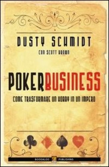 Poker business. Come trasformare un hobby in un impero - Dusty Schmidt - Scott Brown