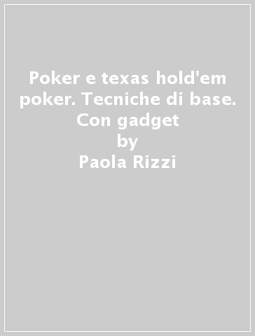 Poker e texas hold'em poker. Tecniche di base. Con gadget - Paola Rizzi