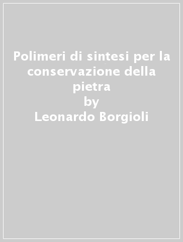 Polimeri di sintesi per la conservazione della pietra - Leonardo Borgioli