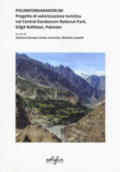 Polimiforkarakorum. Progetto di valorizzazione turistica nel Central Karakorum National Park, Gilgit Baltistan, Pakistan . Ediz. a colori