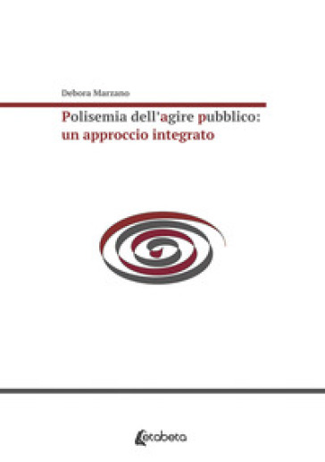 Polisemia dell'agire pubblico: un approccio integrato - Debora Marzano