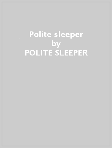 Polite sleeper - POLITE SLEEPER