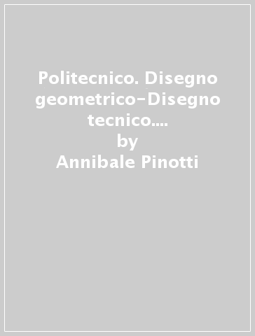 Politecnico. Disegno geometrico-Disegno tecnico. Per gli Ist. tecnici. Con e-book. Con espansione online - Annibale Pinotti - Ugo De Leidi