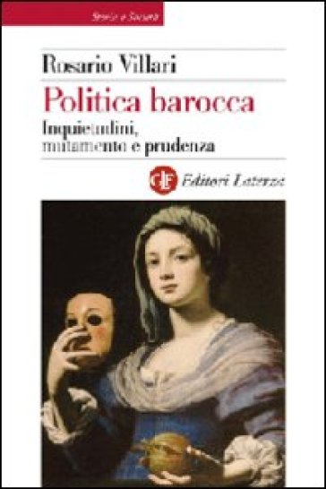 Politica barocca. Inquietudini, mutamento e prudenza - Rosario Villari