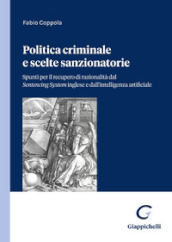 Politica criminale e scelte sanzionatorie. Spunti per il recupero di razionalità dal Sentencing System inglese e dall intelligenza artificiale