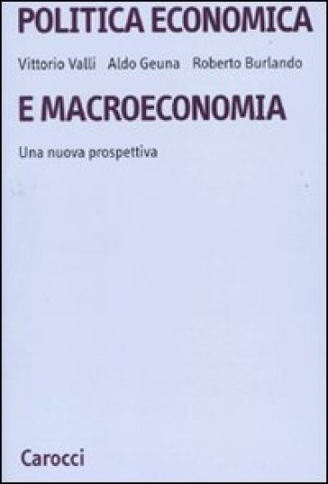 Politica economica e macroeconomia. Una nuova prospettiva - Roberto Burlando - Aldo Geuna - Vittorio Valli