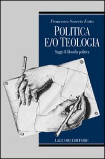 Politica e/o teologia. Saggi di filosofia politica - Francesco Saverio Festa