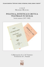 Politica, estetica e critica teatrale in Sicilia. Scritti catanesi (1857-1882)