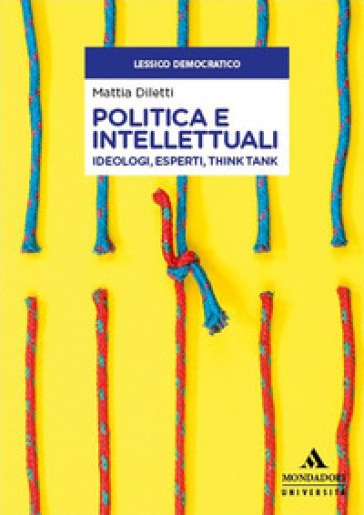 Politica e intellettuali. Ideologi, esperti, think tank - Mattia Diletti