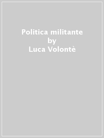 Politica militante - Luca Volontè