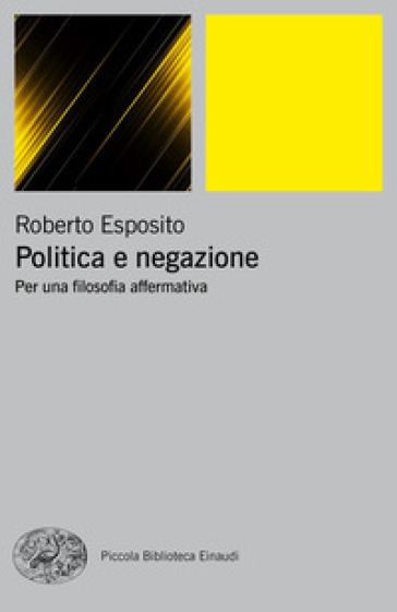 Politica e negazione. Per una filosofia affermativa - Roberto Esposito