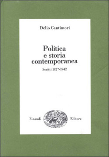 Politica e storia contemporanea. Scritti 1927-1943 - Delio Cantimori