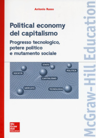 Political economy del capitalismo. Progresso tecnologico, potere politico e mutamento sociale - Antonio Russo