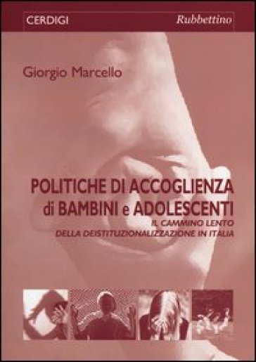 Politiche di accoglienza di bambini e adolescenti. Il «cammino lento» della deistituzionalizzazione in Italia - Giorgio Margello