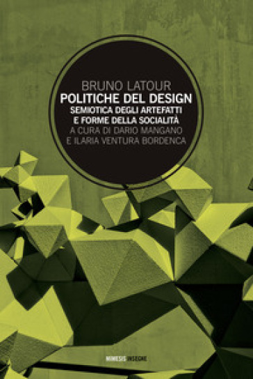 Politiche del design. Semiotica degli artefatti e forme della socialità - Bruno Latour