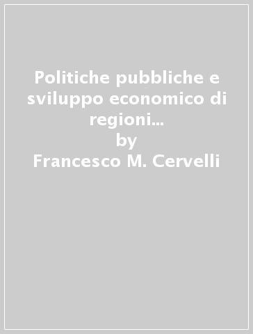 Politiche pubbliche e sviluppo economico di regioni ed enti locali nel quadro dell'Unione Europea - Francesco M. Cervelli - Gianluca Maria Esposito