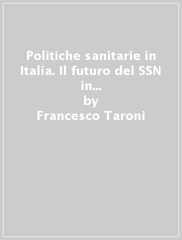 Politiche sanitarie in Italia. Il futuro del SSN in una prospettiva storica - Francesco Taroni