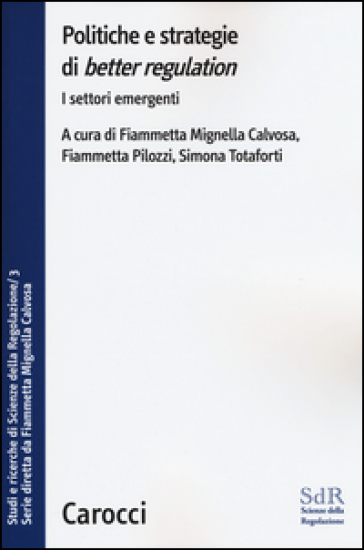 Politiche e strategie di «better regulation». I settori emergenti. Studi e ricerche di Scienze della Regolazione. 3.