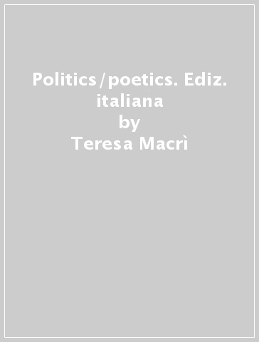 Politics/poetics. Ediz. italiana - Teresa Macrì