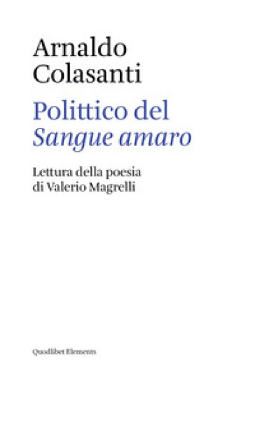 Polittico del «Sangue amaro». Lettura della poesia di Valerio Magrelli - Arnaldo Colasanti | 