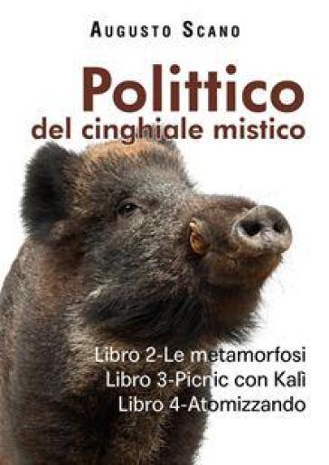 Polittico del cinghiale mistico. 2-3-4: Le metamorfosi-Picnic con Kalì-Atomizzando - Augusto Scano