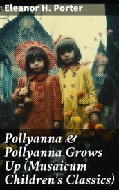 Pollyanna & Pollyanna Grows Up (Musaicum Children s Classics)