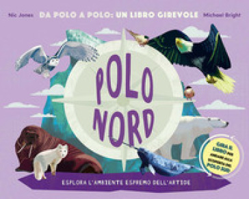 Polo Nord-Polo Sud. Da Polo a Polo: un libro girevole. Ediz. a colori - NIC JONES - Michael Bright