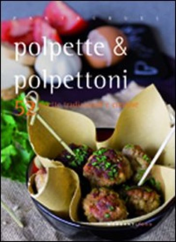 Polpette & polpettoni. 52 ricette tradizionali e creative - Valentina Cipriani