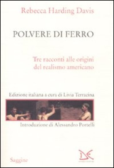 Polvere di ferro. Tre racconti alle origini del realismo americano - Rebecca Harding Davis