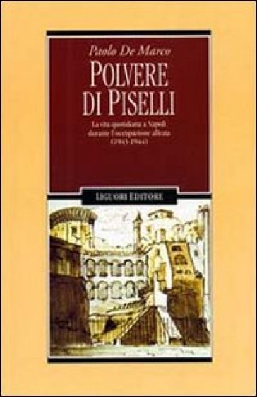 Polvere di piselli. La vita quotidiana a Napoli durante l'occupazione alleata (1943-44) - Paolo De Marco