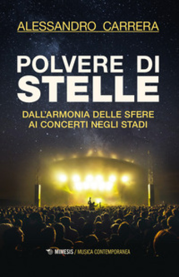 Polvere di stelle. Dall'armonia delle sfere ai concerti negli stadi - Alessandro Carrera