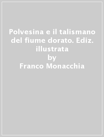 Polvesina e il talismano del fiume dorato. Ediz. illustrata - Franco Monacchia