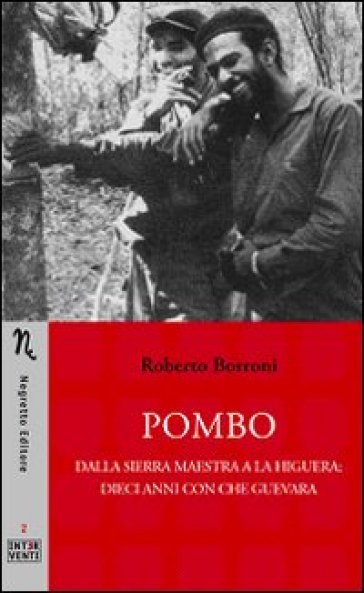 Pombo. Dalla Sierra Maestra a La Higuera: dieci anni con Che Guevara - Roberto Borroni