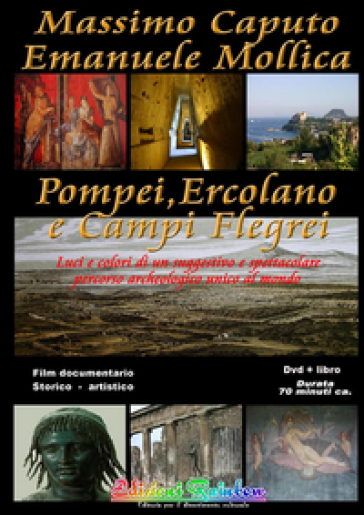 Pompei Ercolano e Campi Flegrei. Luci e colori di un suggestivo e spettacolare percorso archeologico unico al mondo. Con DVD - Emanuele Mollica - Massimo Caputo