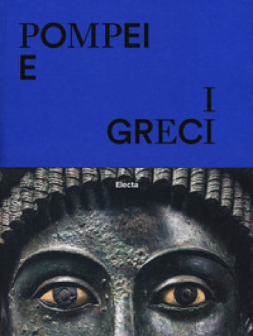 Pompei e i greci. Catalogo della mostra (Pompei, 11 aprile-27 novembre 2017). Ediz. a colo...