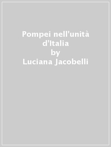 Pompei nell'unità d'Italia - Luciana Jacobelli