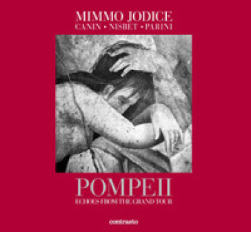 Pompeii. Echoes from the Grand Tour. Ediz. illustrata - Mimmo Jodice - Jim Nisbet - Ethan Canin - Jay Parini