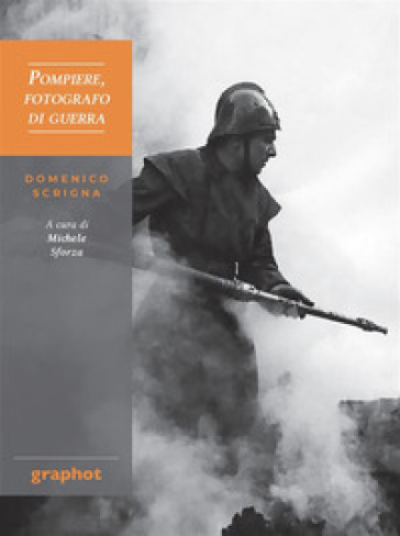 Pompiere, fotografo di guerra. Domenico Scrigna