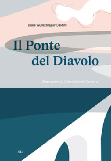 Il Ponte del Diavolo. Ediz. italiana e inglese - Elena Wullschleger-Daldini