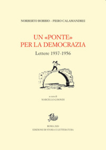 Un «Ponte» per la democrazia. Lettere 1937-1956 - Norberto Bobbio - Piero Calamandrei