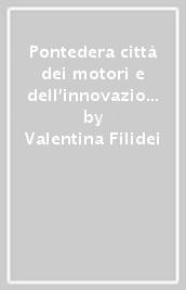 Pontedera città dei motori e dell innovazione. Dai dirigibili ai robot. La storia dell Istituto di BioRobotica della Scuola Superiore Sant anna