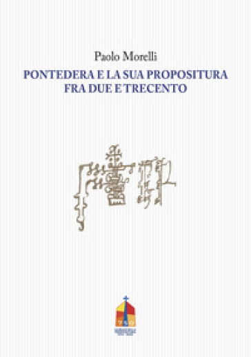 Pontedera e la sua propositura fra Due e Trecento - Paolo Morelli